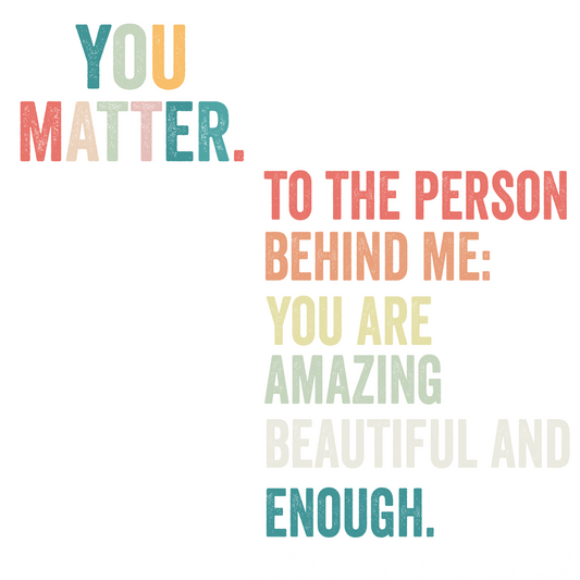 You Matter & Dear Person Behind Me