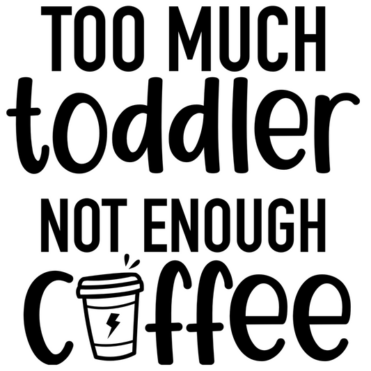 Too Much Toddler Not Enough Coffee