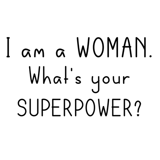 I Am A Woman. What's Your Superpower?