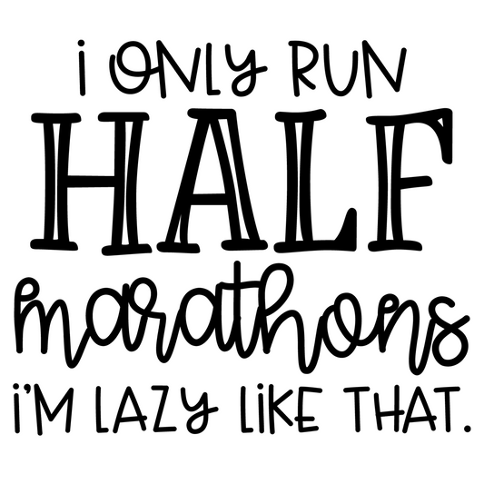 I Only Run Half Marathons I'm Lazy Like That