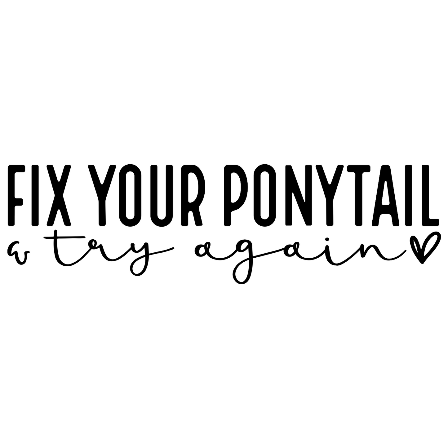 Fix Your Ponytail & Try Again