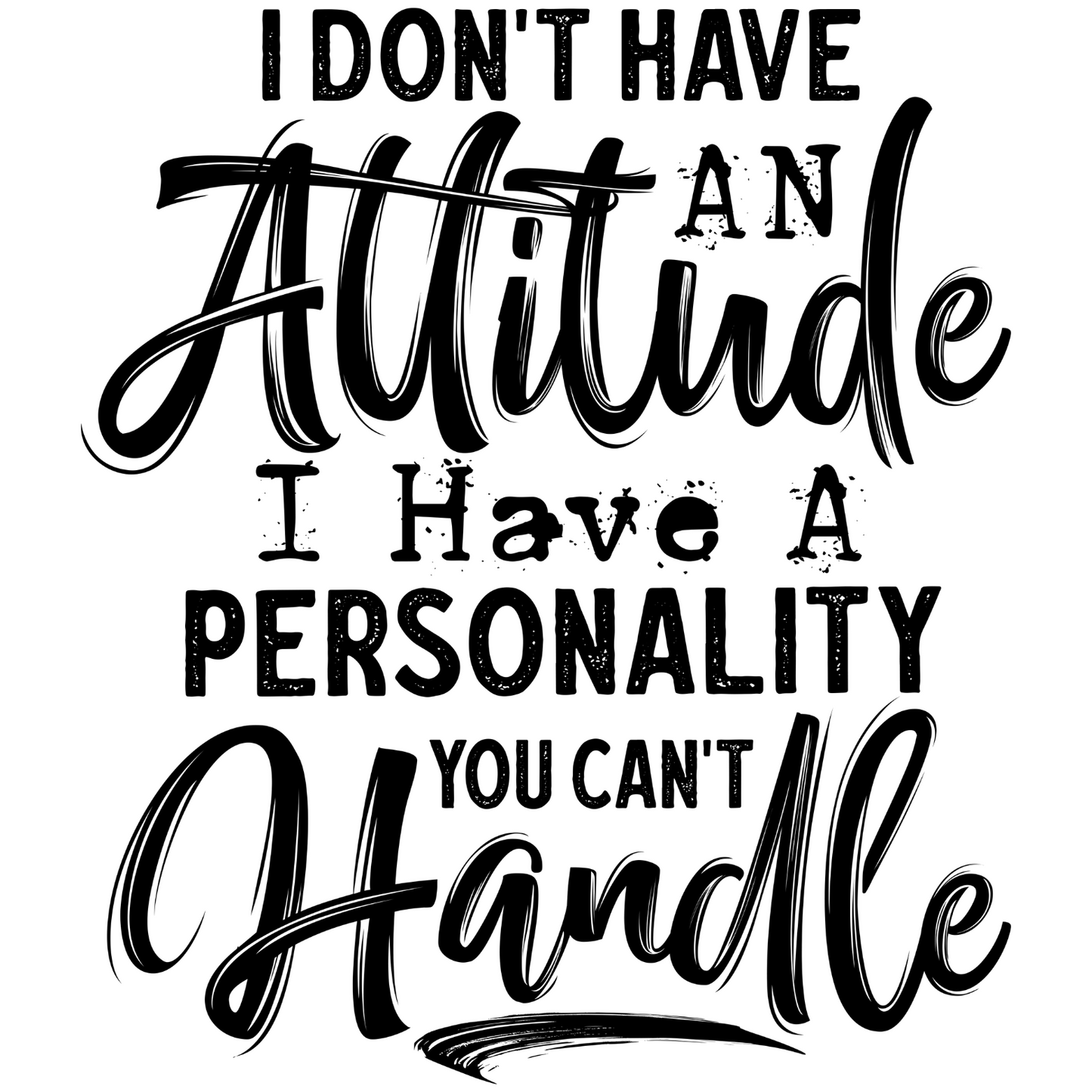 I Don't Have An Attitude I Have A Personality You Can't Handle