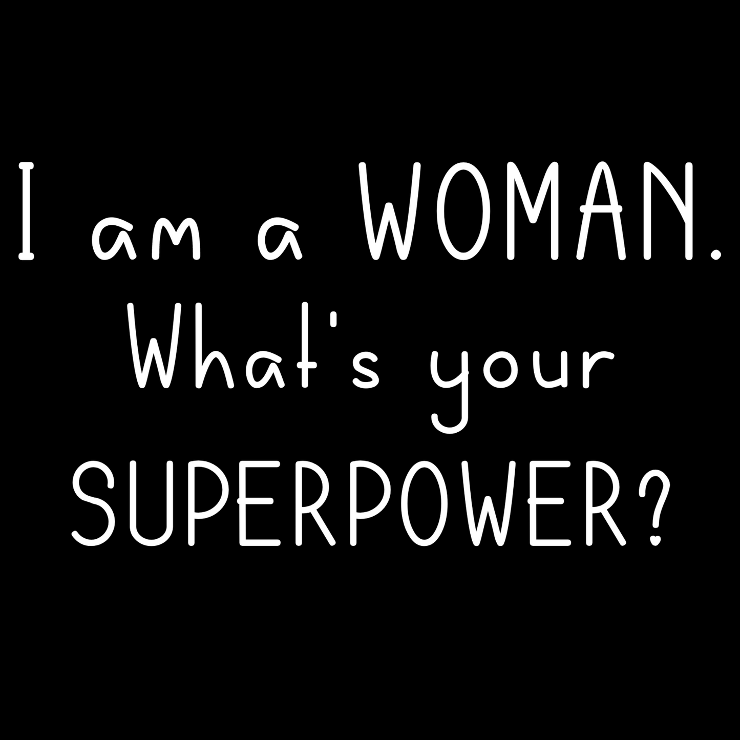 I Am A Woman. What's Your Superpower?