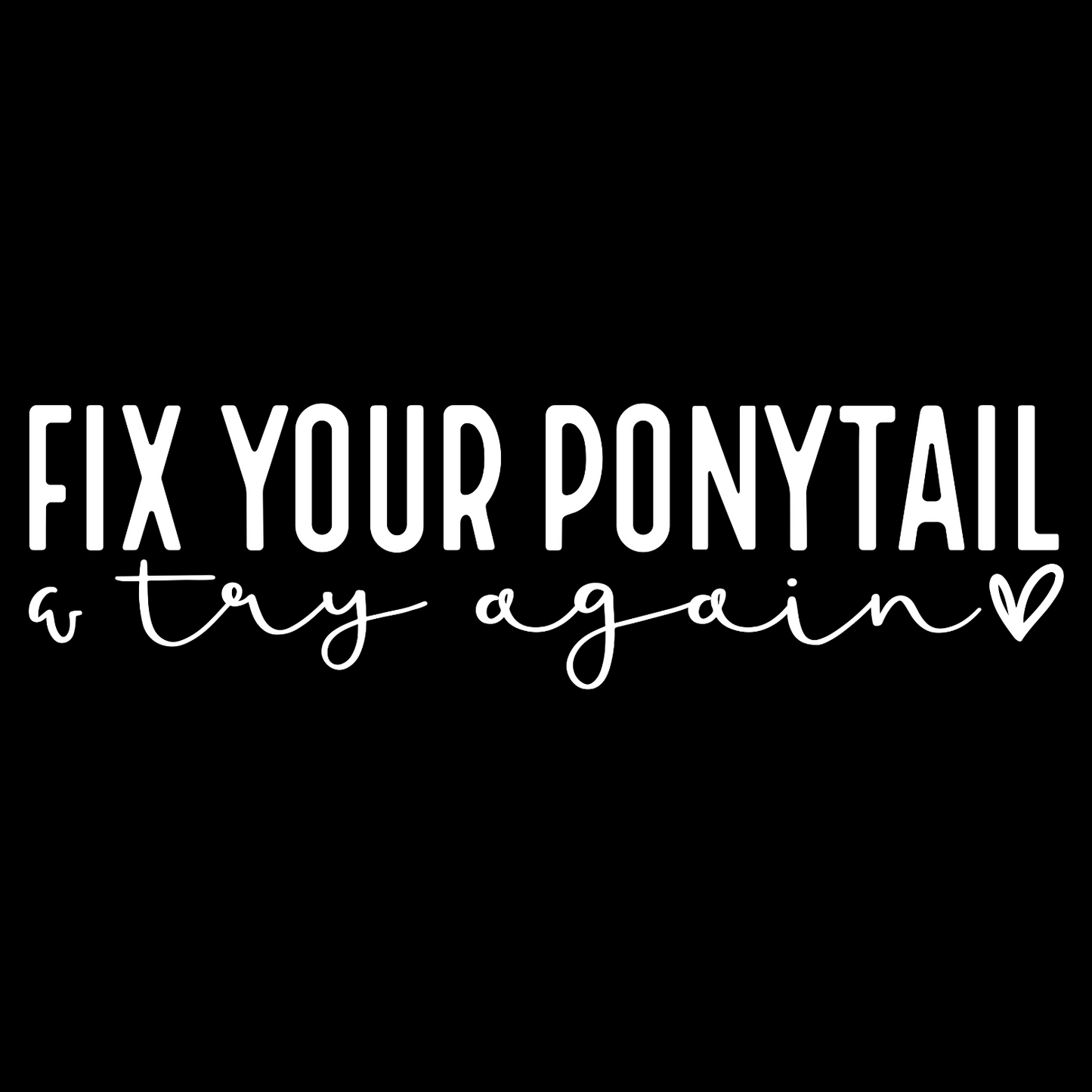 Fix Your Ponytail & Try Again