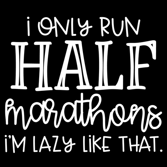 I Only Run Half Marathons I'm Lazy Like That