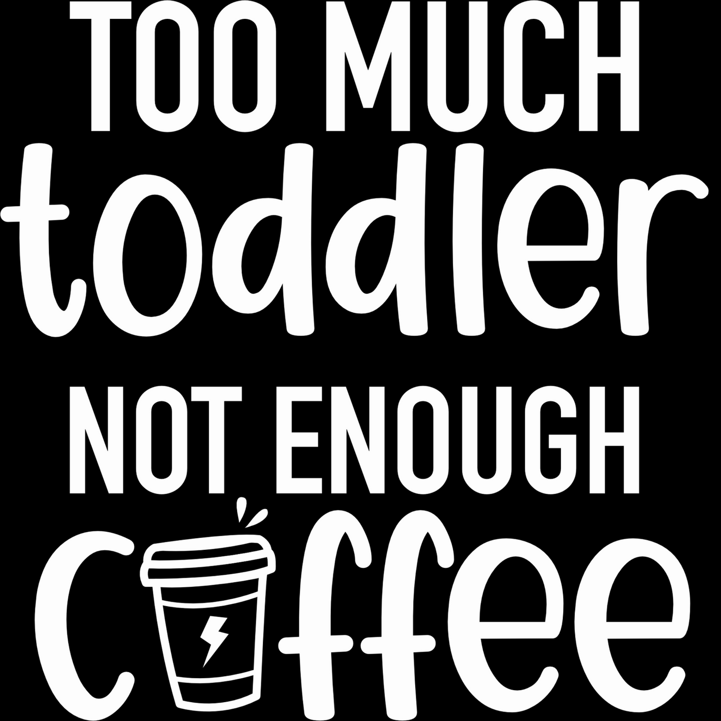 Too Much Toddler Not Enough Coffee